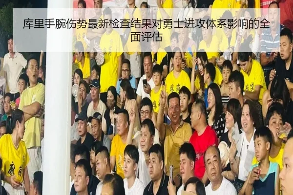 库里手腕伤势最新检查结果对勇士进攻体系影响的全面评估